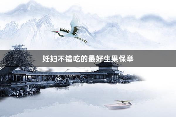 妊妇不错吃的最好生果保举