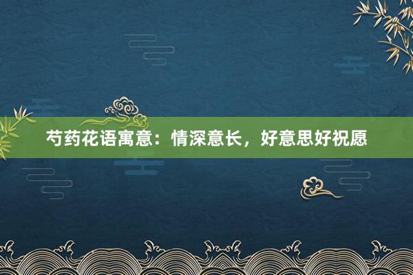 芍药花语寓意：情深意长，好意思好祝愿